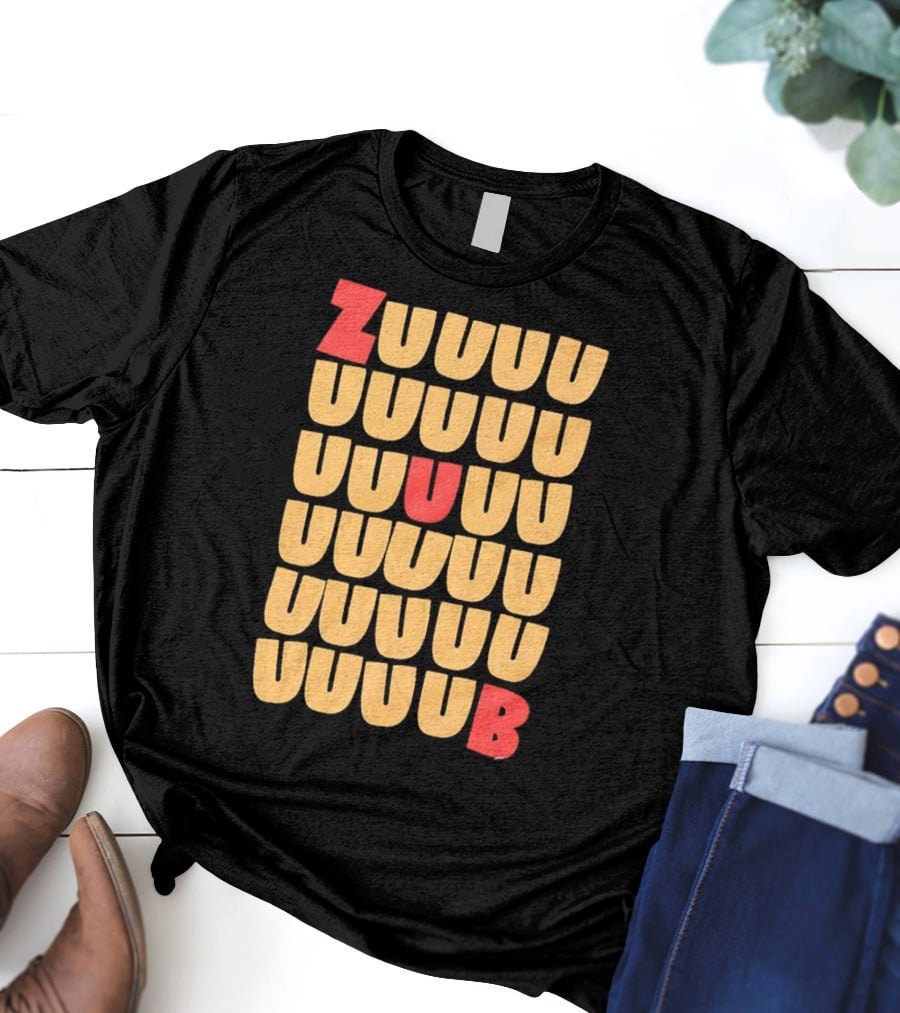 ZUUUUU UUUUU UUUUU UUUU UUU UB ZUUUUUUB T-Shirt