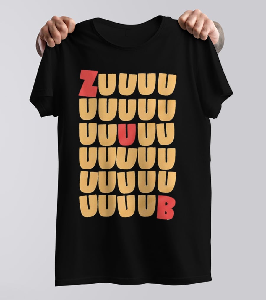 ZUUUUU UUUUU UUUUU UUUU UUU UB ZUUUUUUB T-Shirt