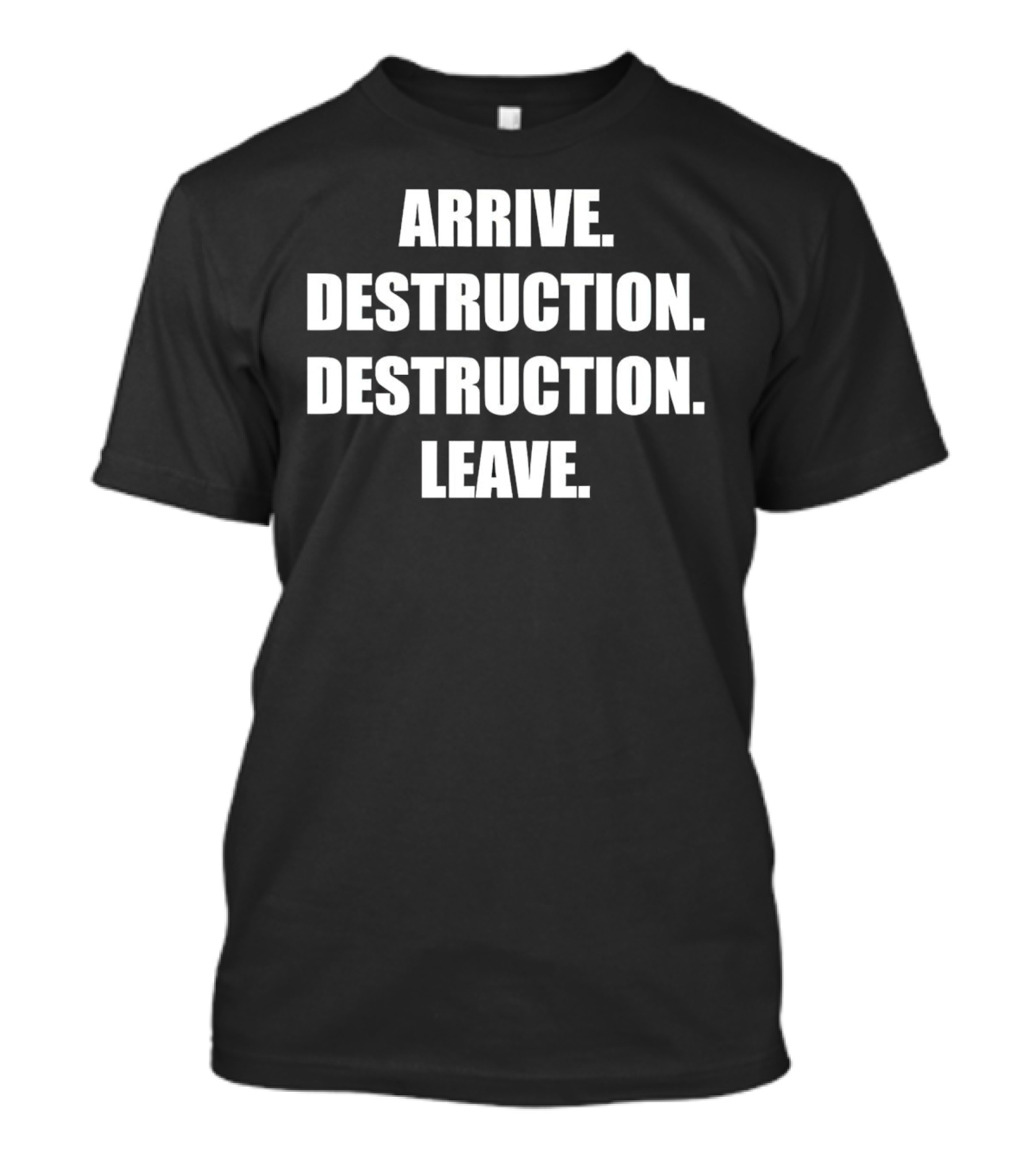Arrive Destruction Destruction Leave Shirt Apparel Merchandise T-Shirt
