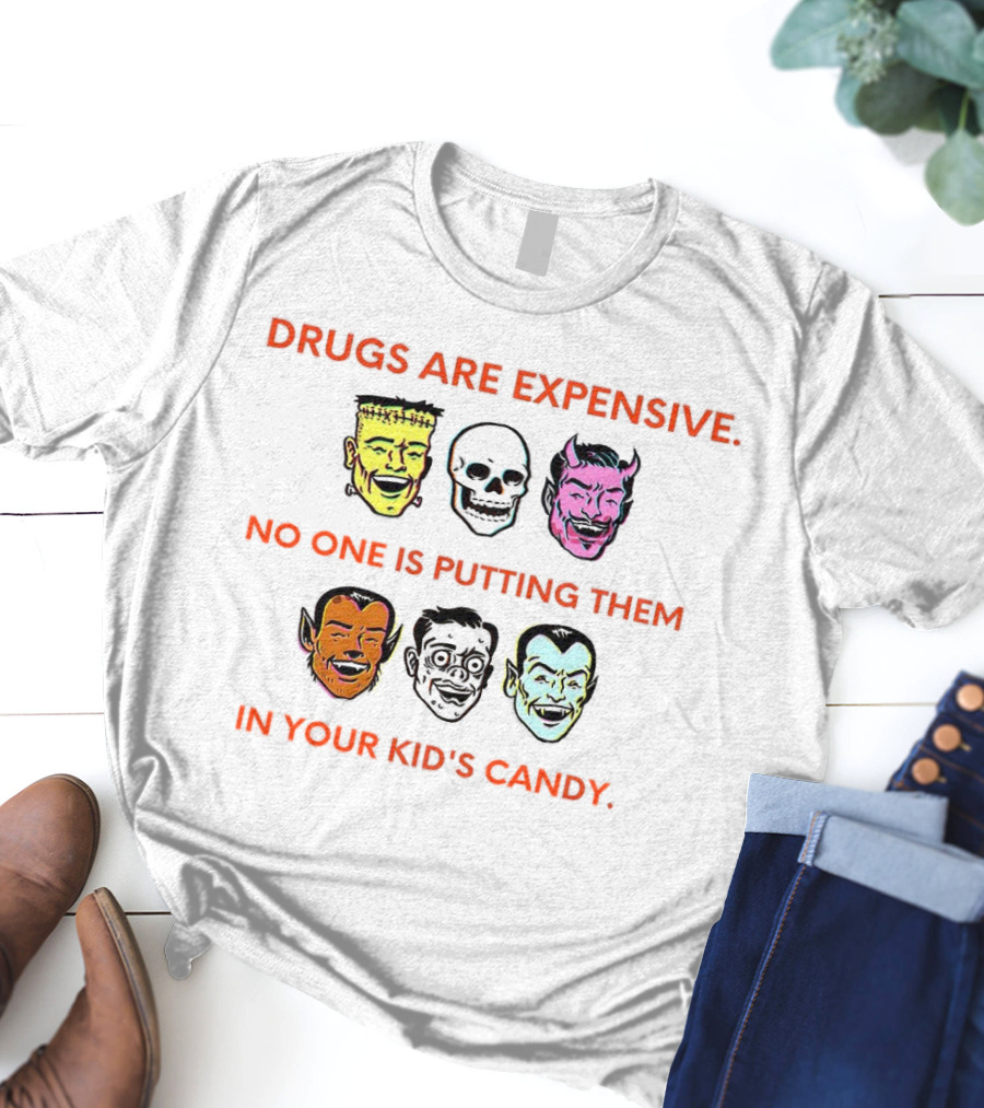 Drugs Are Expensive No One Is Putting Them In Your Kid's Candy Monsters And Skulls T-Shirt