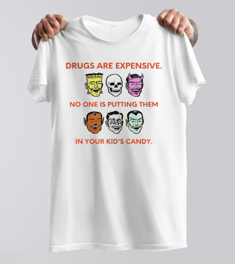 Drugs Are Expensive No One Is Putting Them In Your Kid's Candy Monsters And Skulls T-Shirt