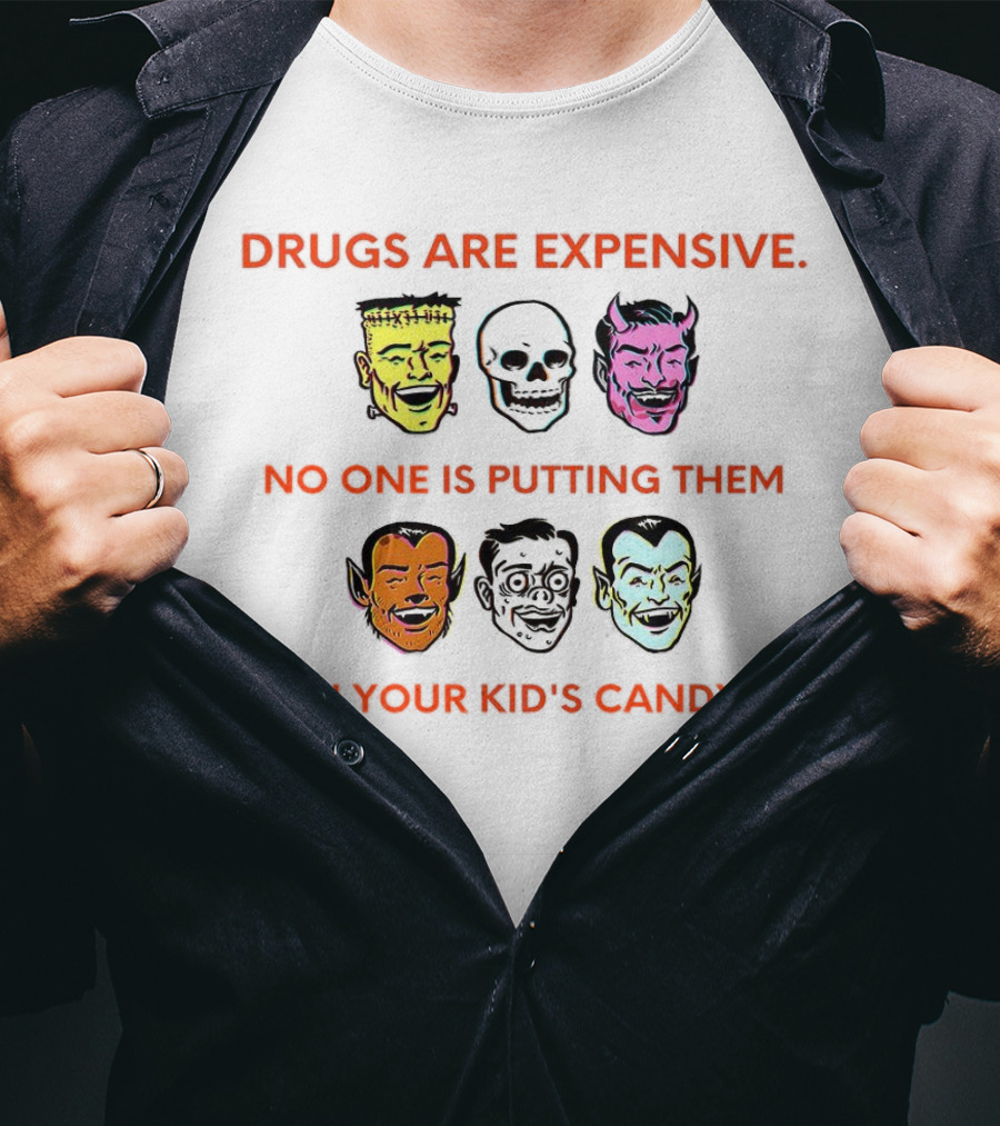 Drugs Are Expensive No One Is Putting Them In Your Kid's Candy Monsters And Skulls T-Shirt