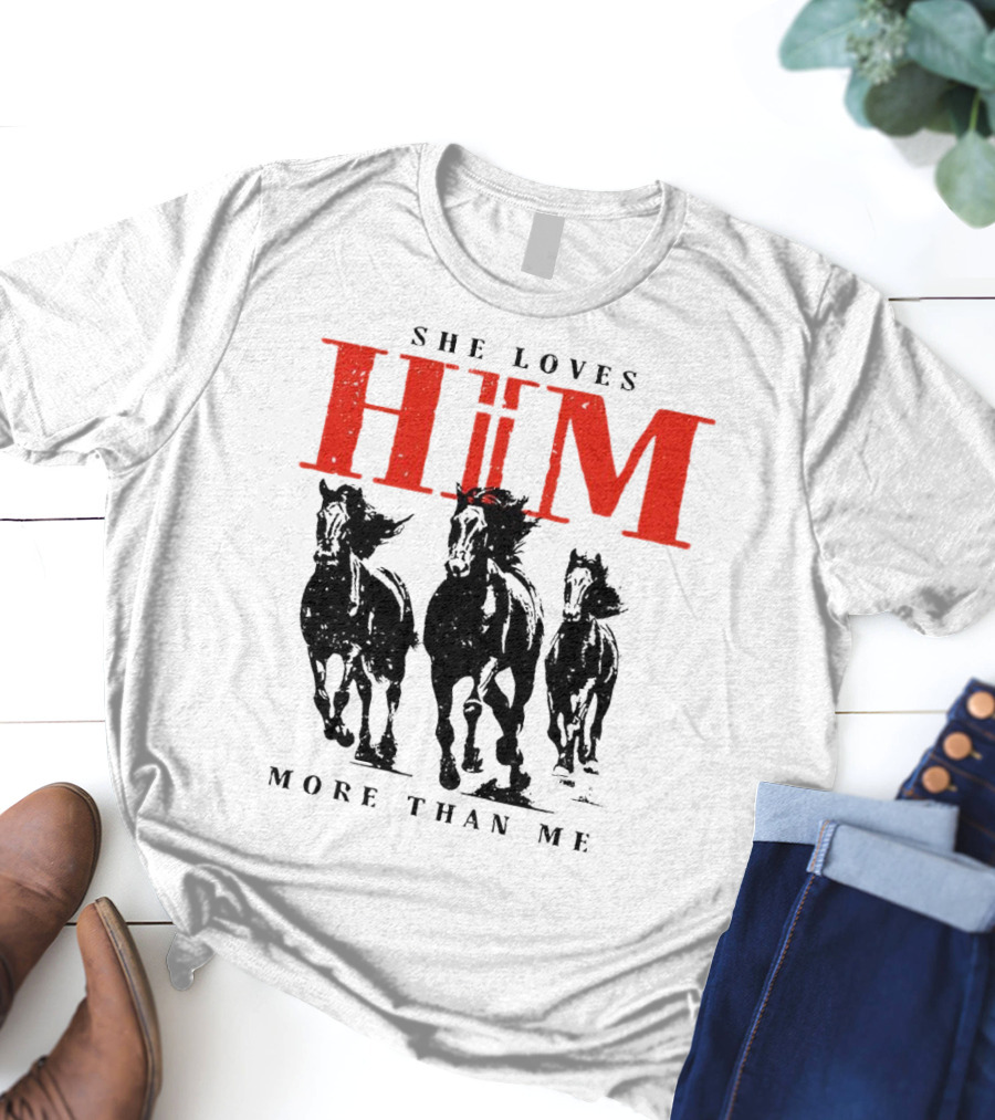 She Loves Him More Than Me With Galloping Horses T-Shirt