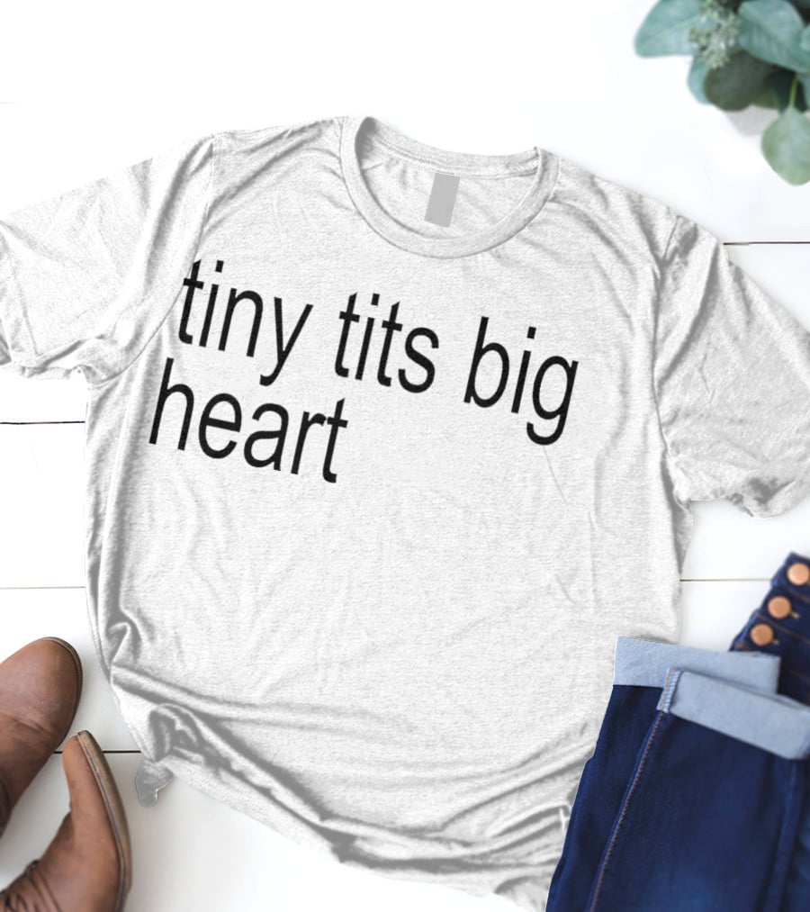 Tiny Tits Big Heart Insightful Humor Phrase T-Shirt