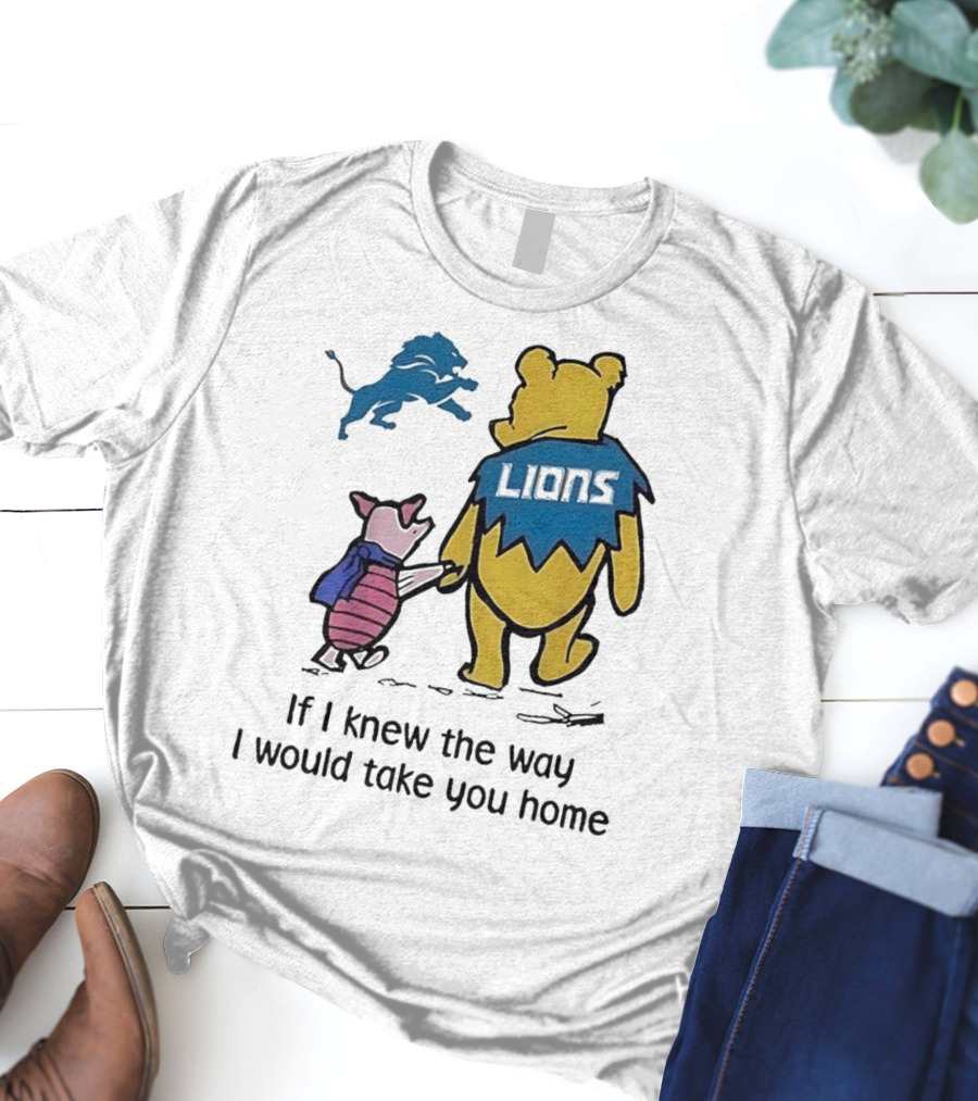 Detroit Lions Winnie The Pooh Piglet If I Knew The Way I Would Take You Home T-Shirt