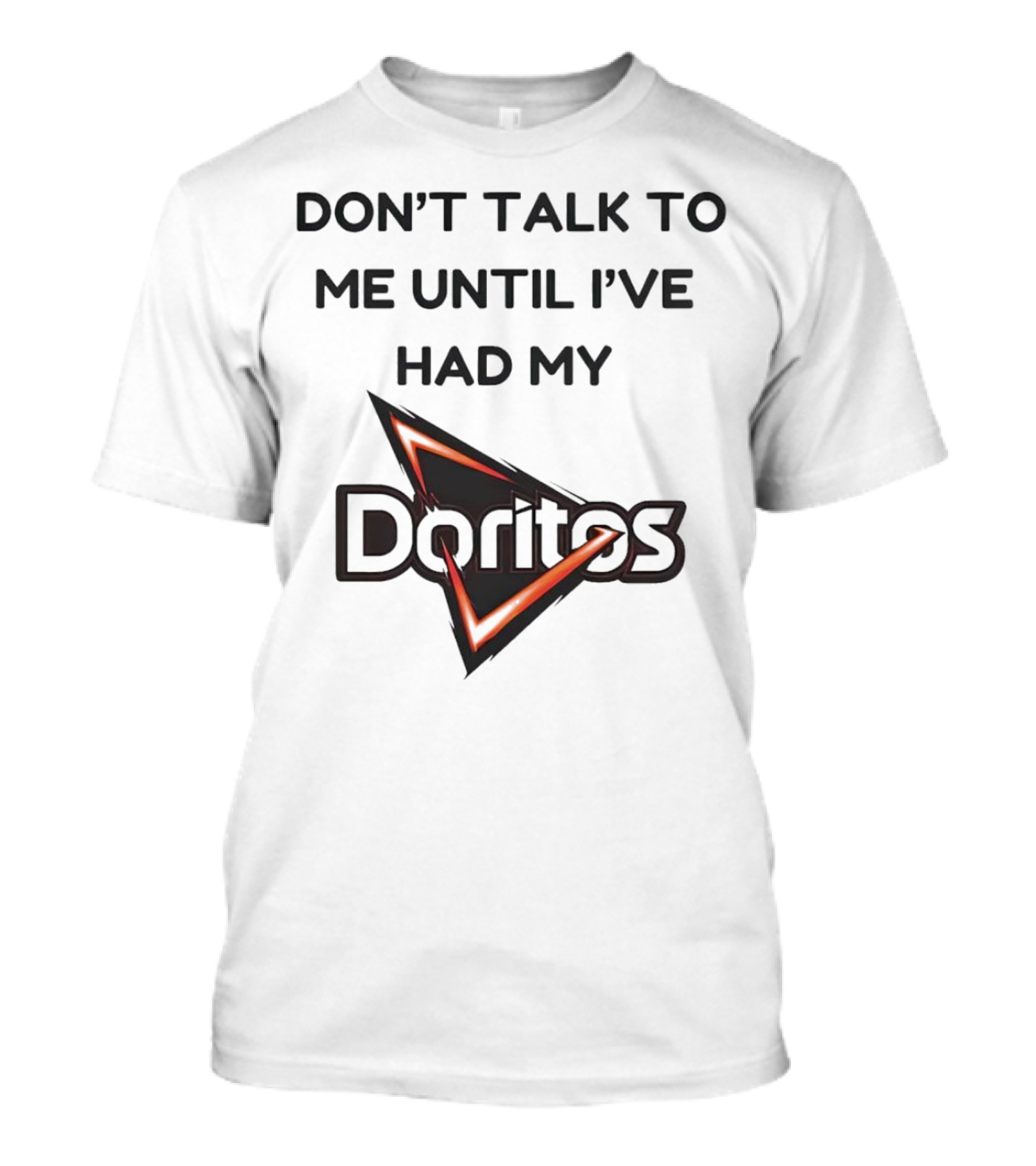 Don’t Talk To Me Until I’ve Had My Doritos T-Shirt