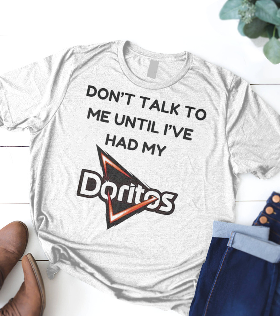 Don’t Talk To Me Until I’ve Had My Doritos T-Shirt