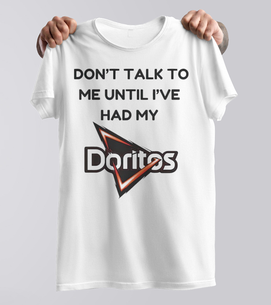 Don’t Talk To Me Until I’ve Had My Doritos T-Shirt