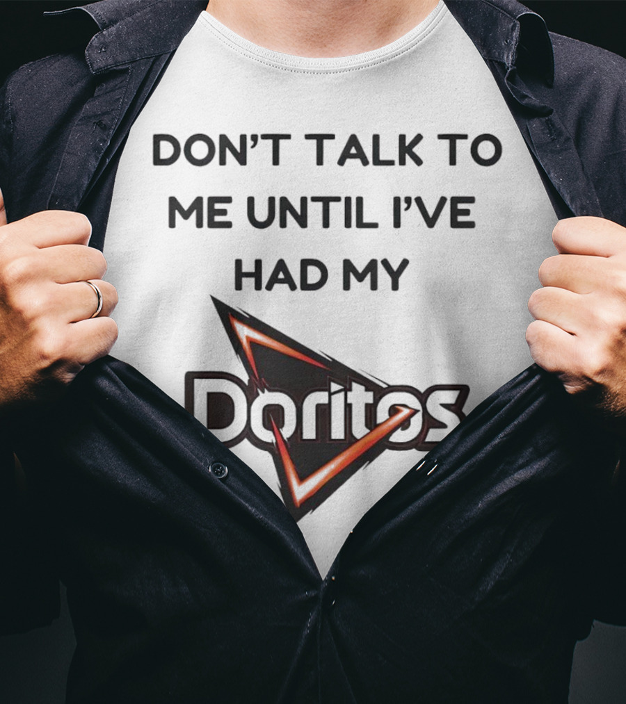 Don’t Talk To Me Until I’ve Had My Doritos T-Shirt