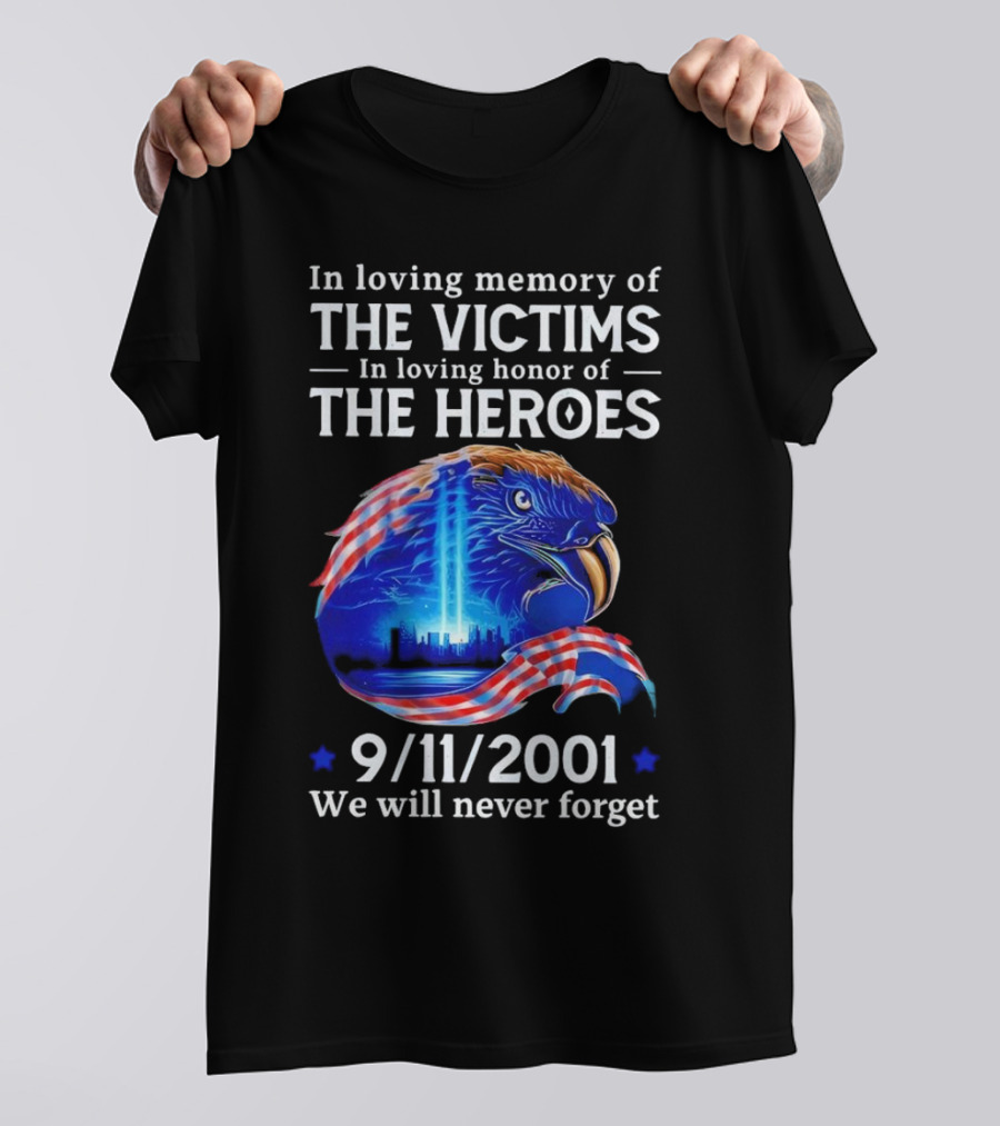 In Loving Memory Of The Victims In Loving Honor Of The Heroes 9/11/2001 Eagle Tribute We Will Never Forget T-Shirt