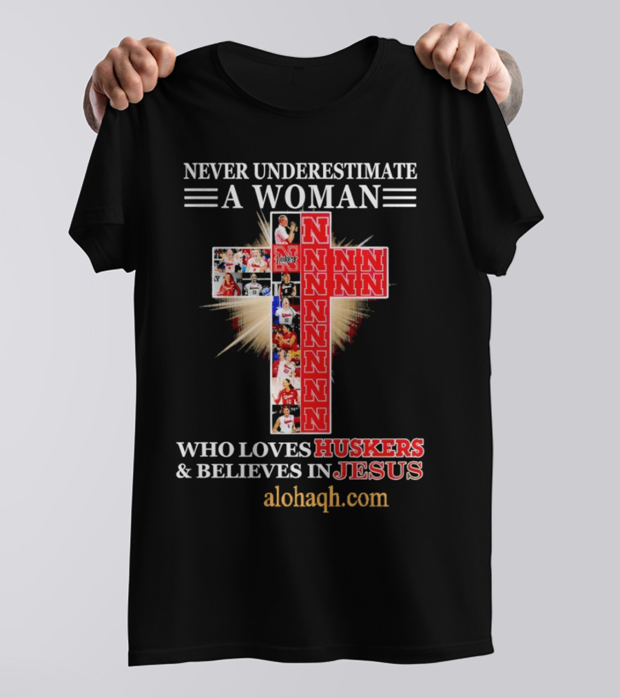 Never Underestimate A Woman Who Loves Huskers And Believes In Jesus Nebraska Huskers Cross Alohaqh.com T-Shirt