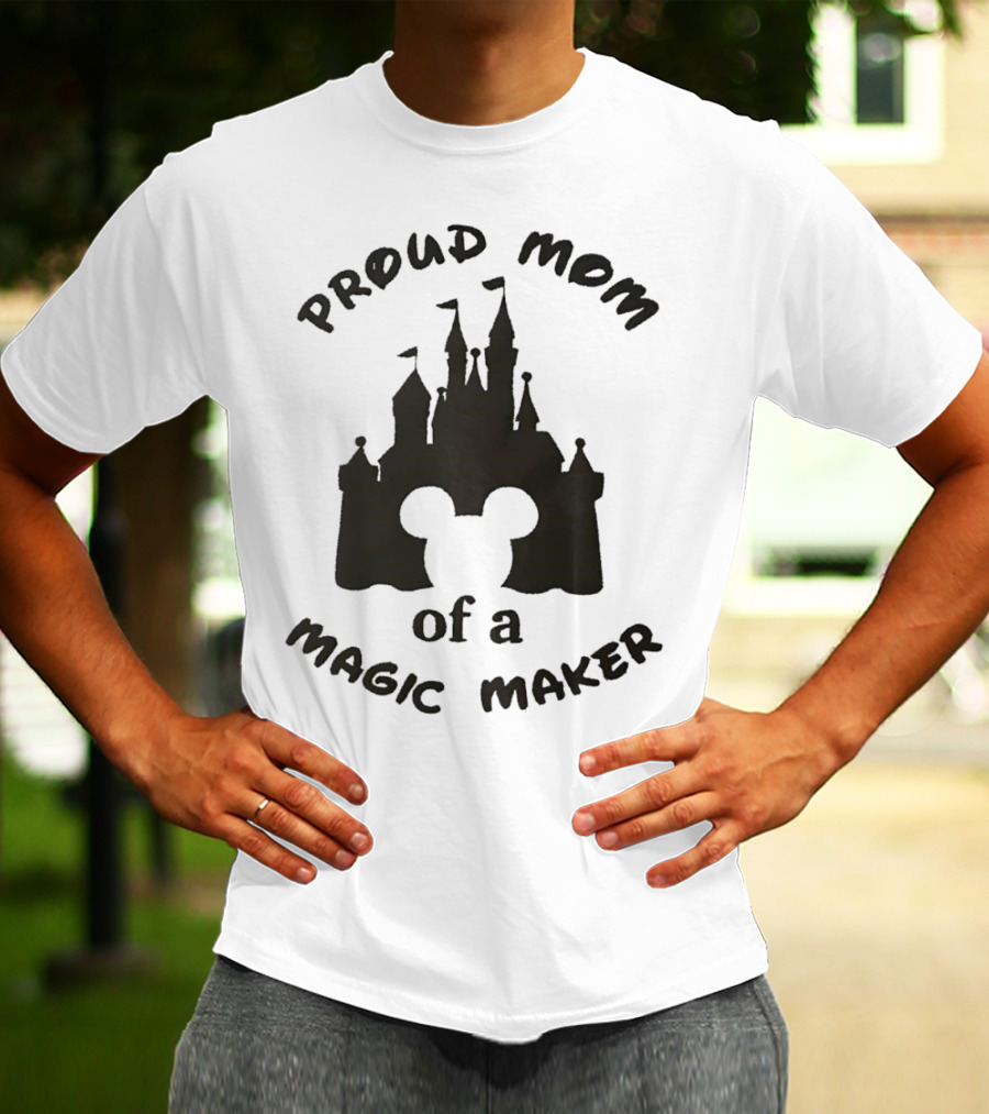 Proud Mom Of A Magic Maker Mickey Mouse Ears Castle T-Shirt