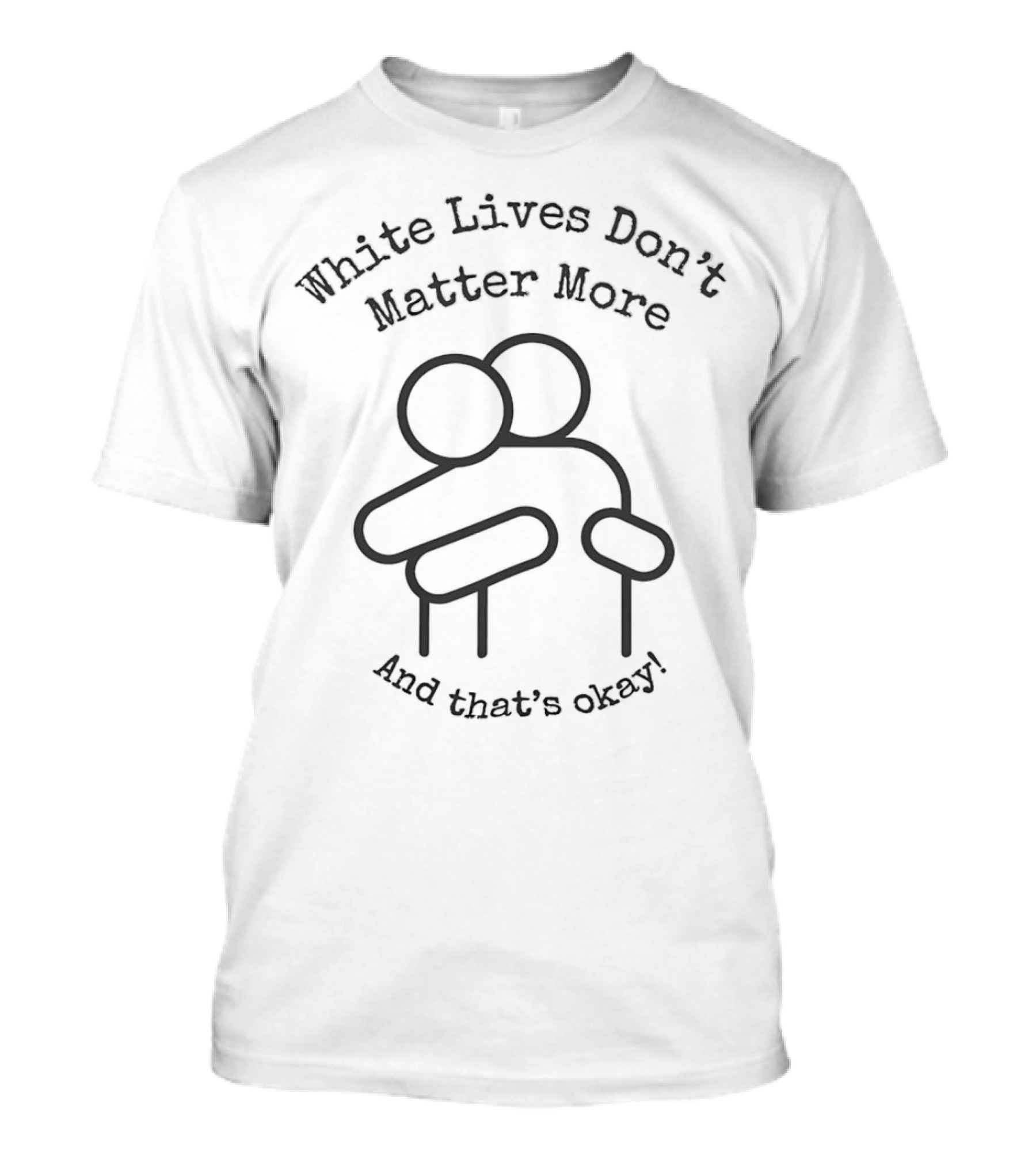 White Lives Don't Matter More And That's Okay Hugging Figures T-Shirt