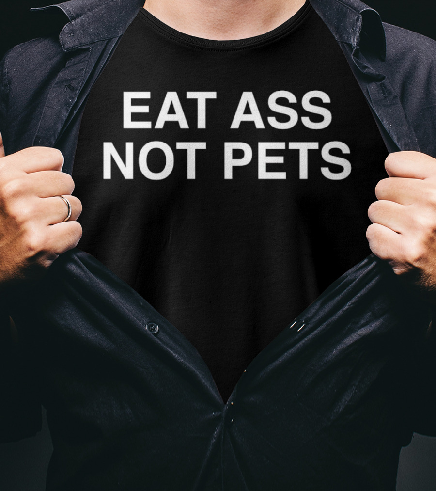 EAT ASS NOT PETS T-Shirt