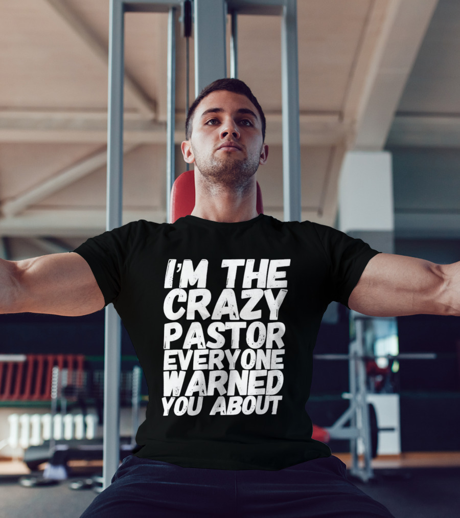 I’m The Crazy Pastor Everyone Warned You About T-Shirt