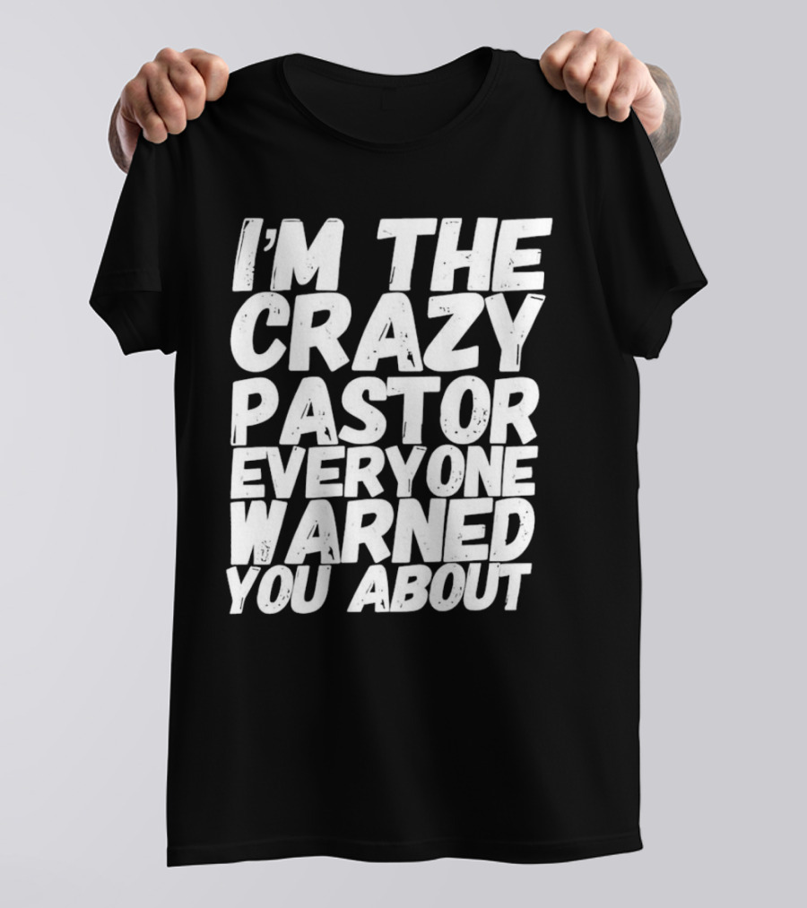 I’m The Crazy Pastor Everyone Warned You About T-Shirt
