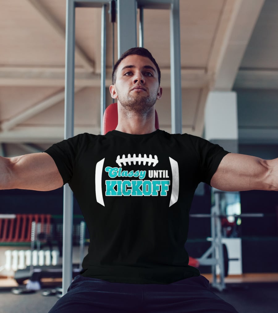 Miami Dolphins Classy Until Kickoff Football Motivational T-Shirt