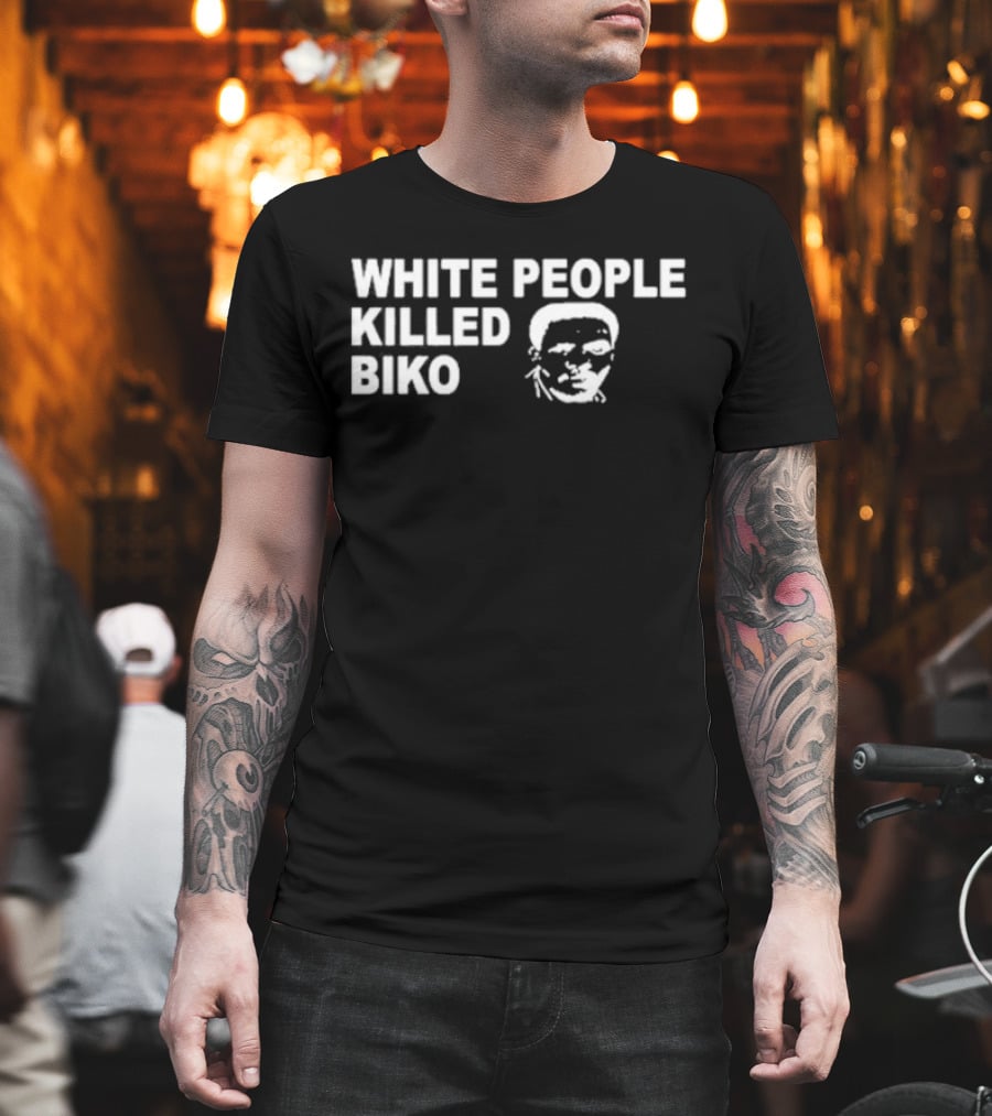 White People Killed Biko T-Shirt