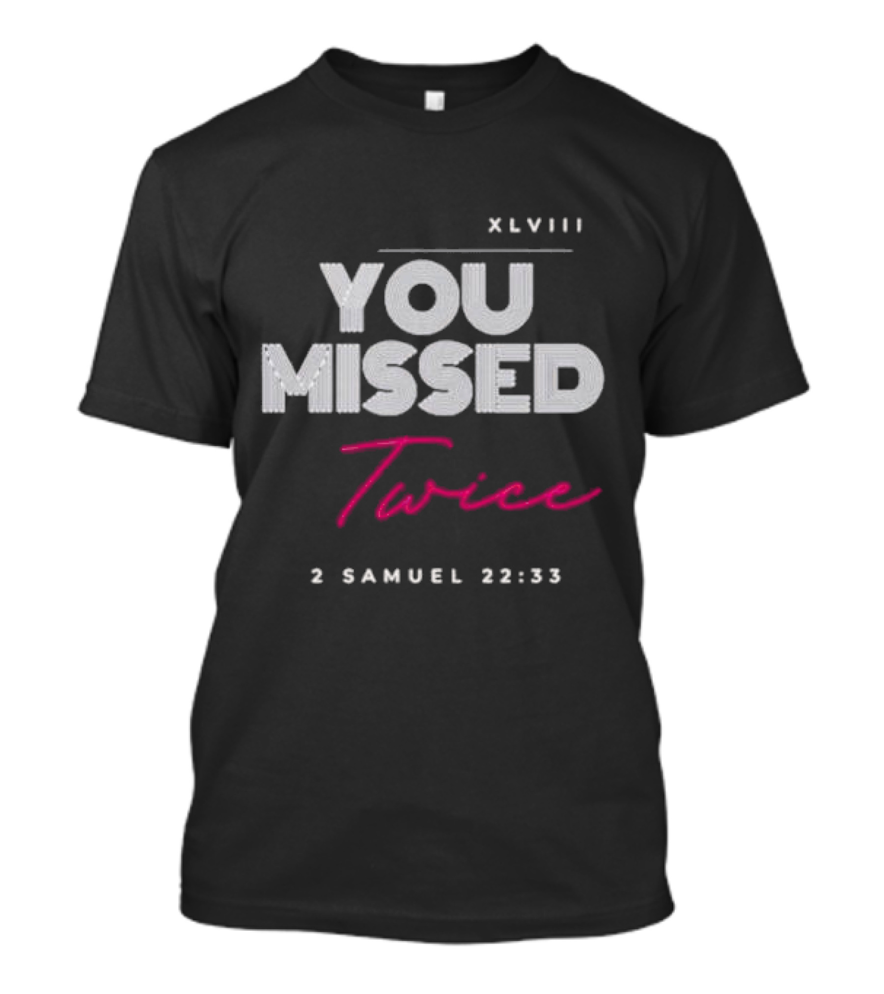 XLVIII You Missed Twice 2 Samuel 22 33 T-Shirt