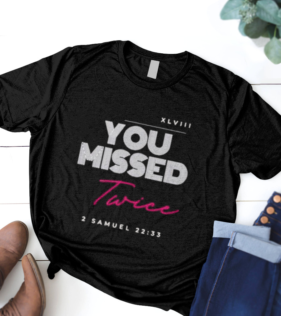 XLVIII You Missed Twice 2 Samuel 22 33 T-Shirt