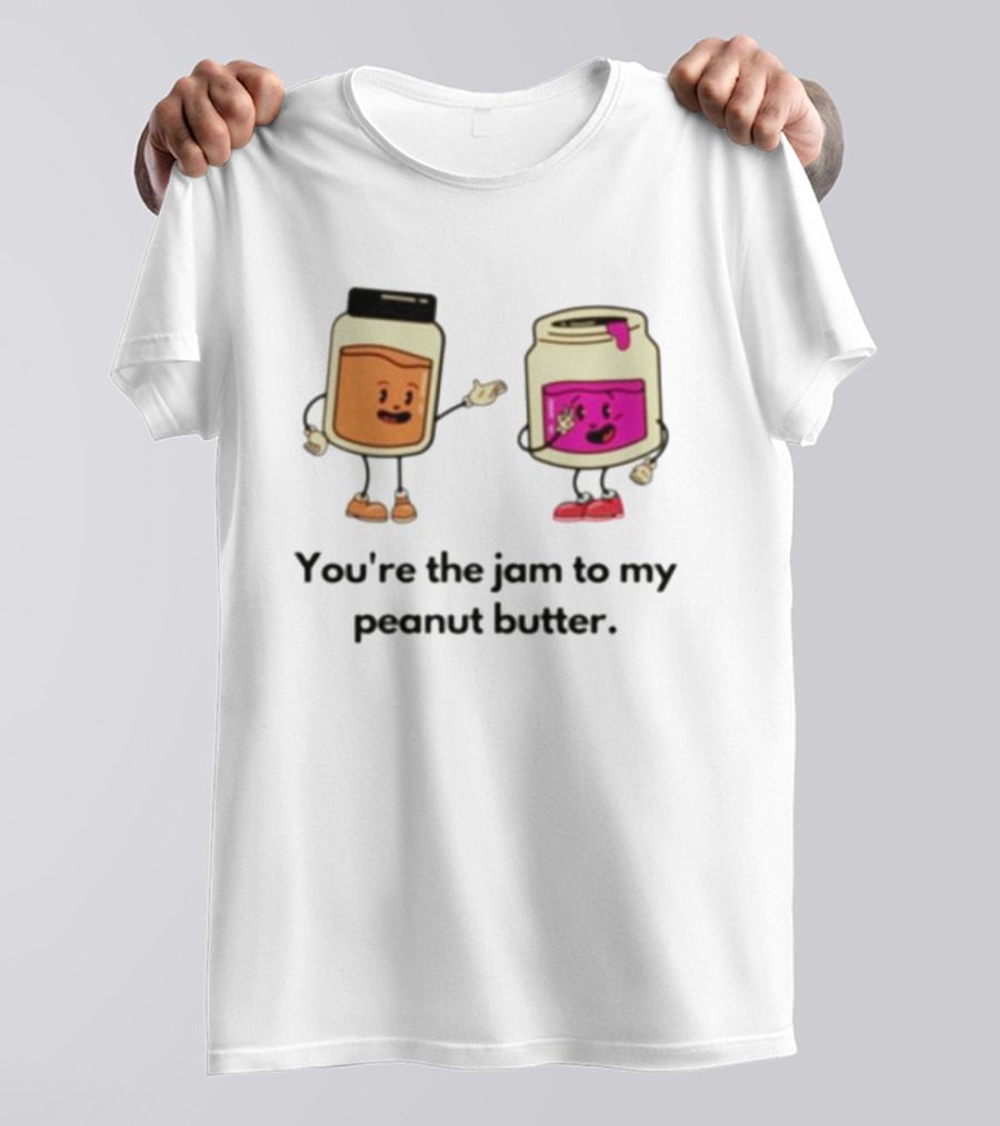 You’re The Jam To My Peanut Butter Peunut Butter And Jelly T-Shirt