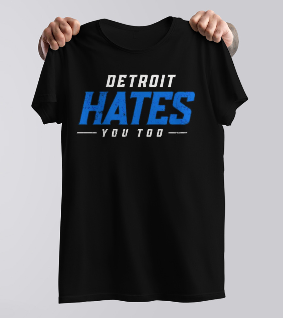 Detroit Hates You Too Detroit Lions Fans Football T-Shirt