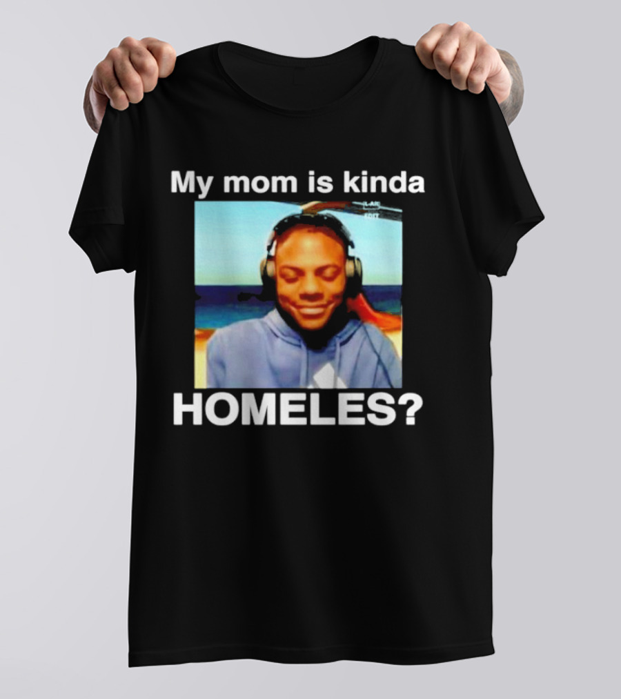 My Mom Is Kinda Homeles? T-Shirt