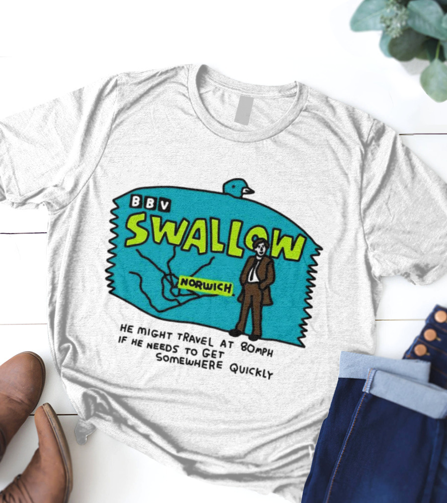BBV Swallow Norwich He Might Travel At 80mph Somewhere Quickly T-Shirt