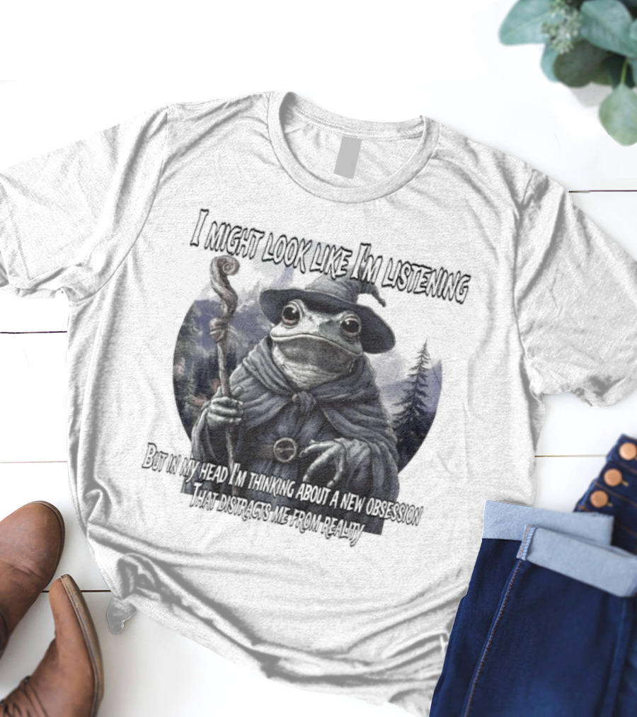 I Might Look Like I'm Listening But In My Head I'm Thinking About A New Obsession Frog Wizard Fantasy T-Shirt