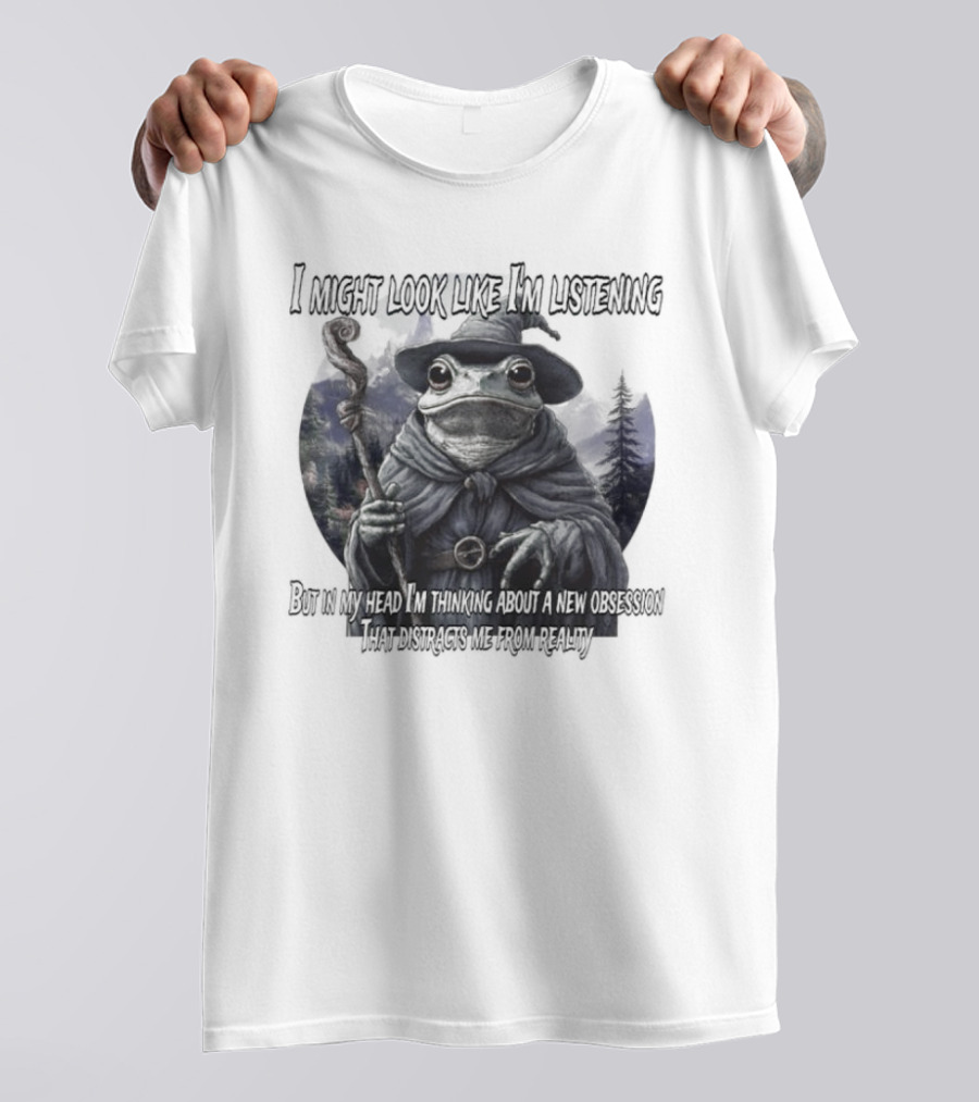 I Might Look Like I'm Listening But In My Head I'm Thinking About A New Obsession Frog Wizard Fantasy T-Shirt