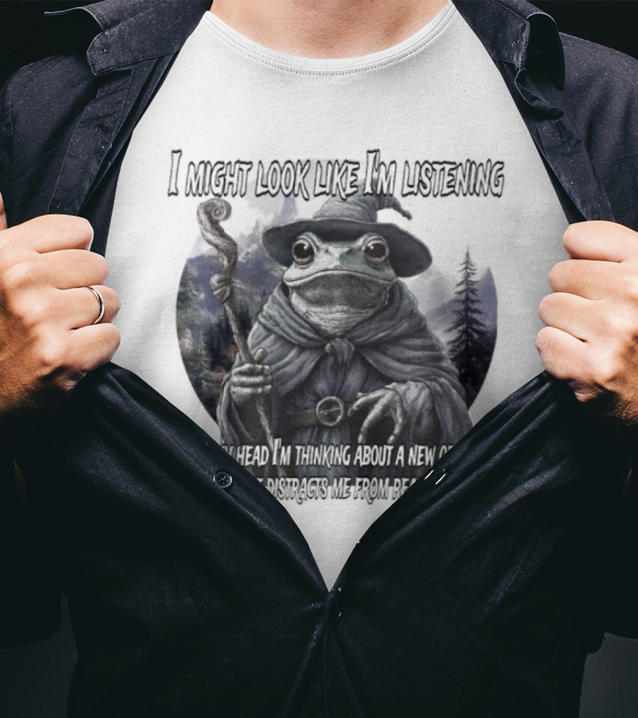 I Might Look Like I'm Listening But In My Head I'm Thinking About A New Obsession Frog Wizard Fantasy T-Shirt