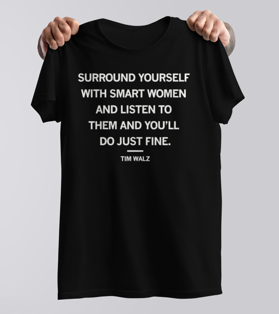 Surround Yourself With Smart Women And Listen To Them And You’ll Do Just Fine Tim Walz T-Shirt