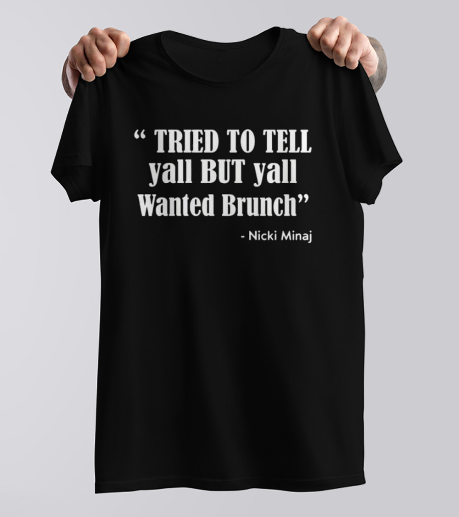 Tried To Tell Y’all But Y’all Wanted Brunch Nicki Minaj T-Shirt