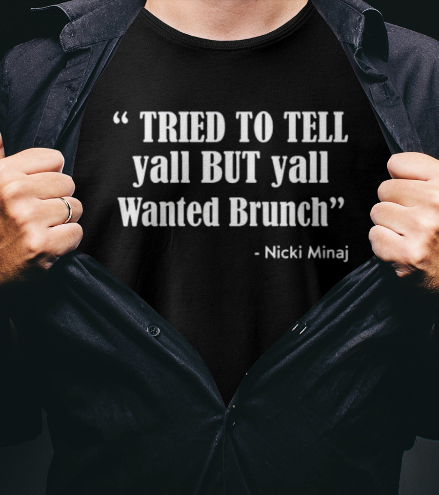 Tried To Tell Y’all But Y’all Wanted Brunch Nicki Minaj T-Shirt