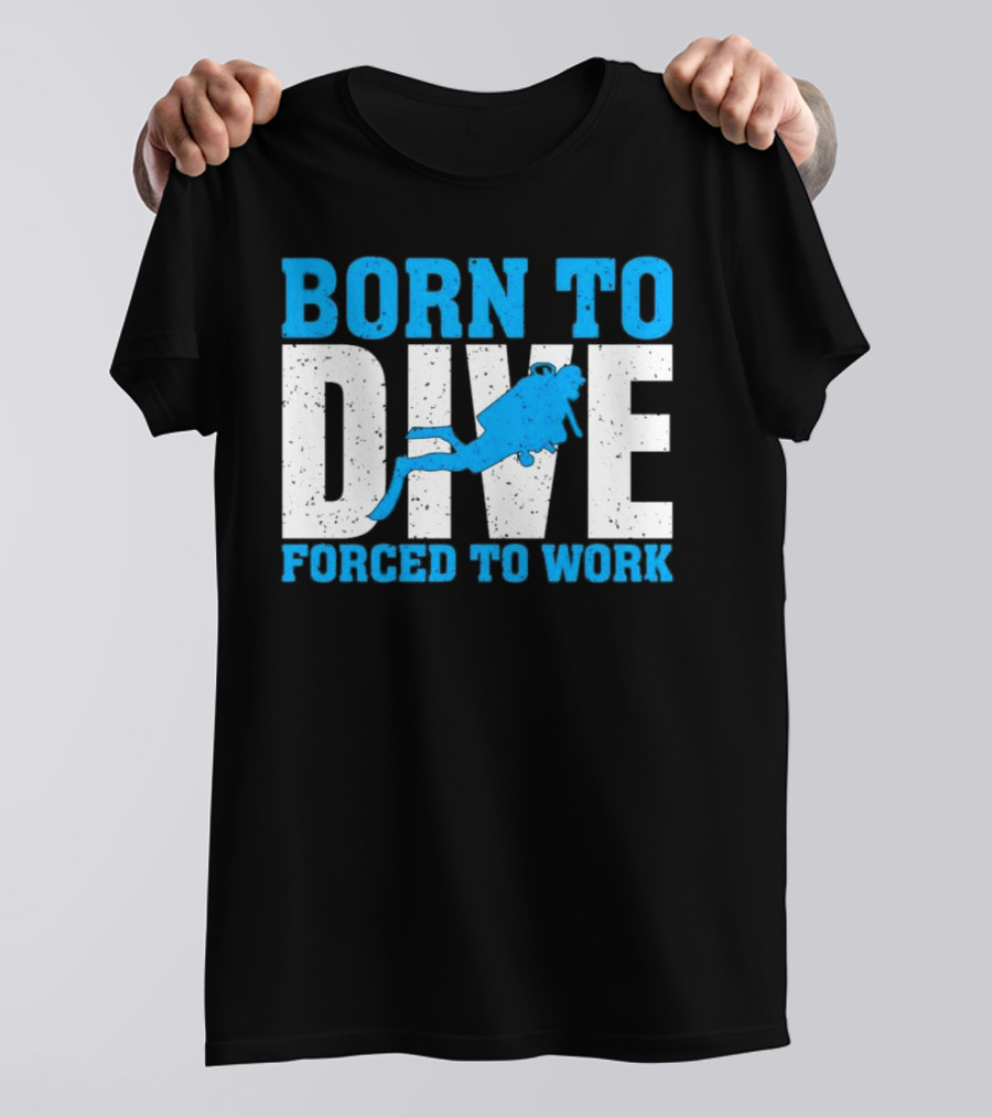 Born To Dive Forced To Work Scuba Diver T-Shirt
