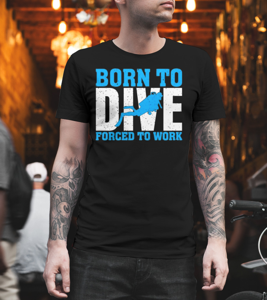Born To Dive Forced To Work Scuba Diver T-Shirt