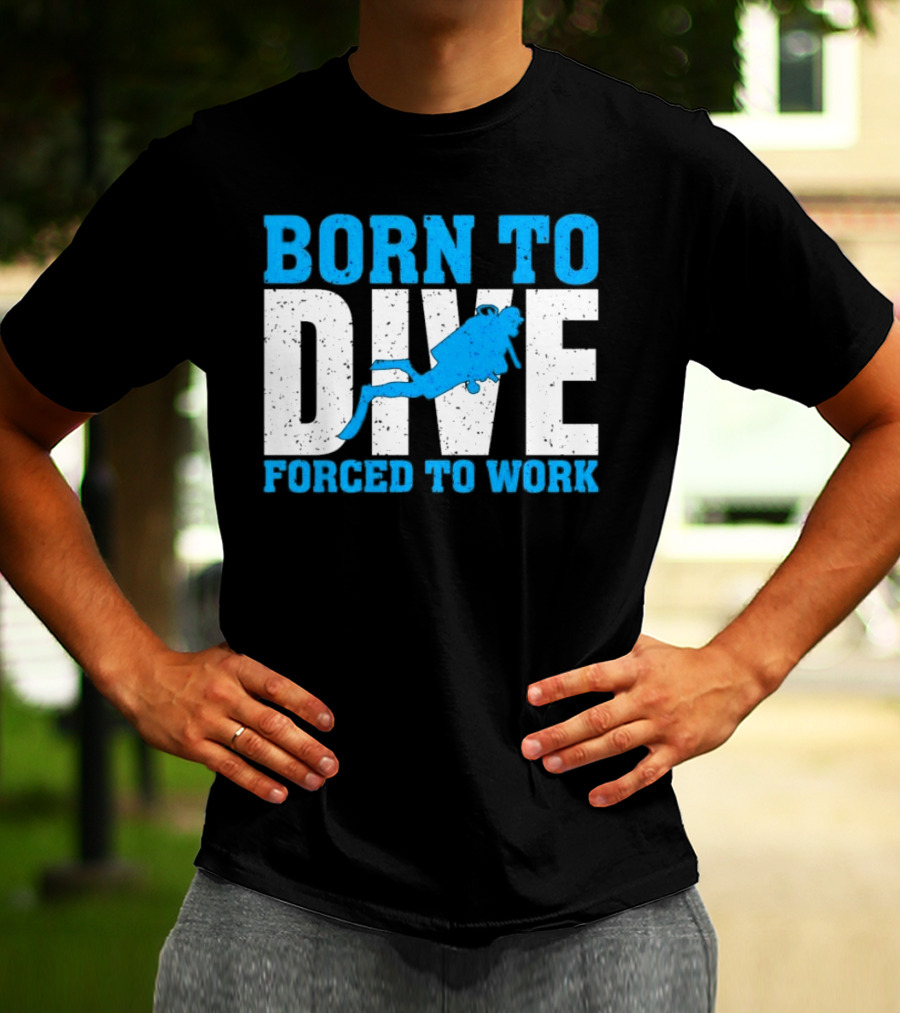 Born To Dive Forced To Work Scuba Diver T-Shirt