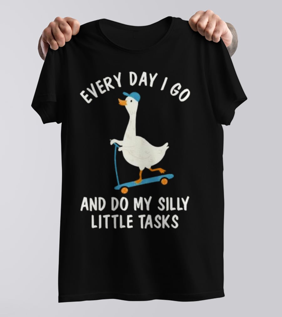 Every Day I Go And Do My Silly Little Tasks Goose Ride T-Shirt