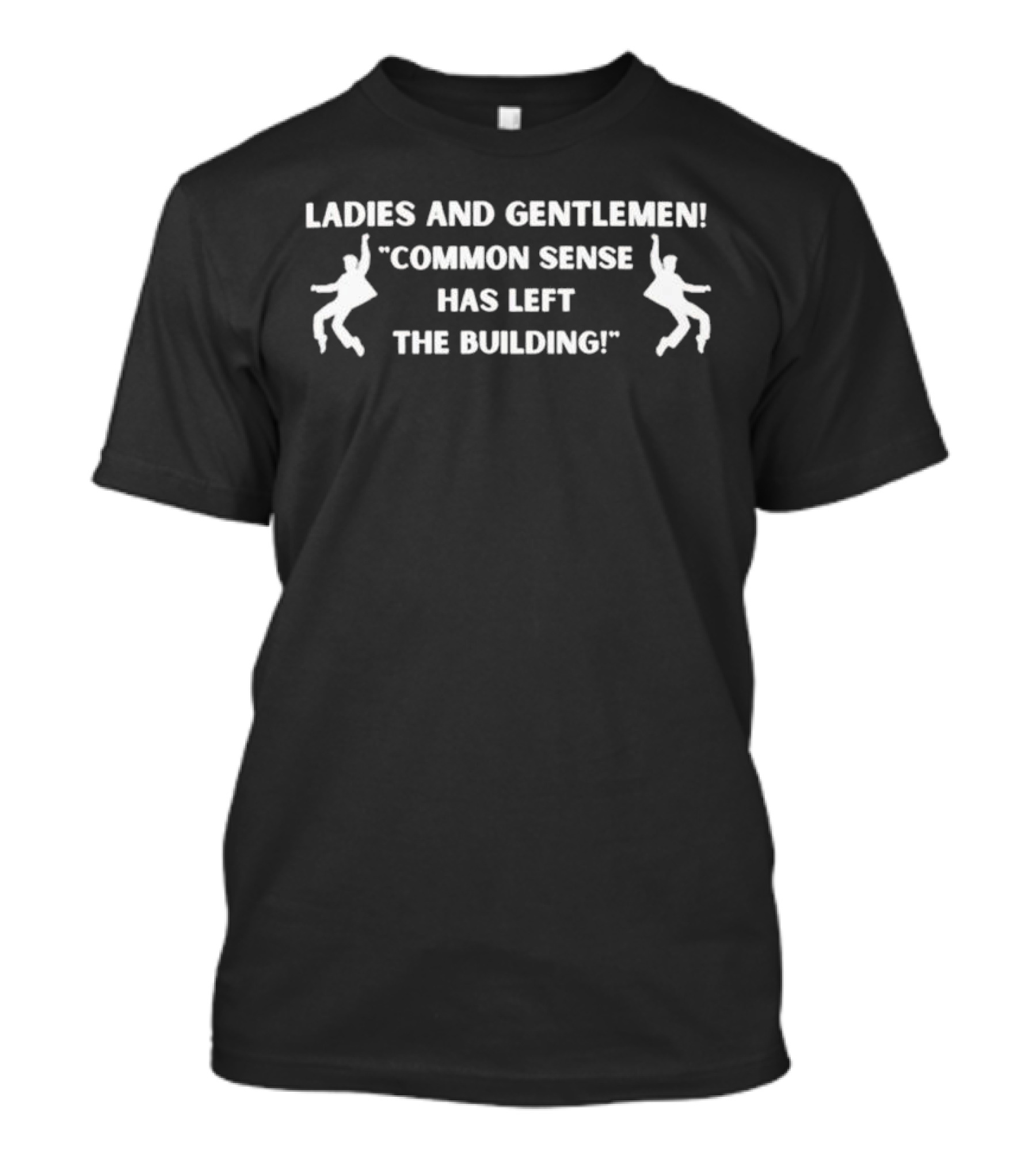 Ladies And Gentlemen Common Sense Has Left The Building T-Shirt