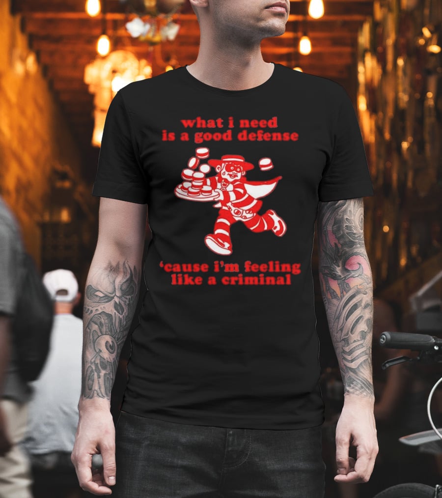 What I Need Is A Good Defense Cause I’m Feeling Like A Criminal Hamburger Mascot T-Shirt