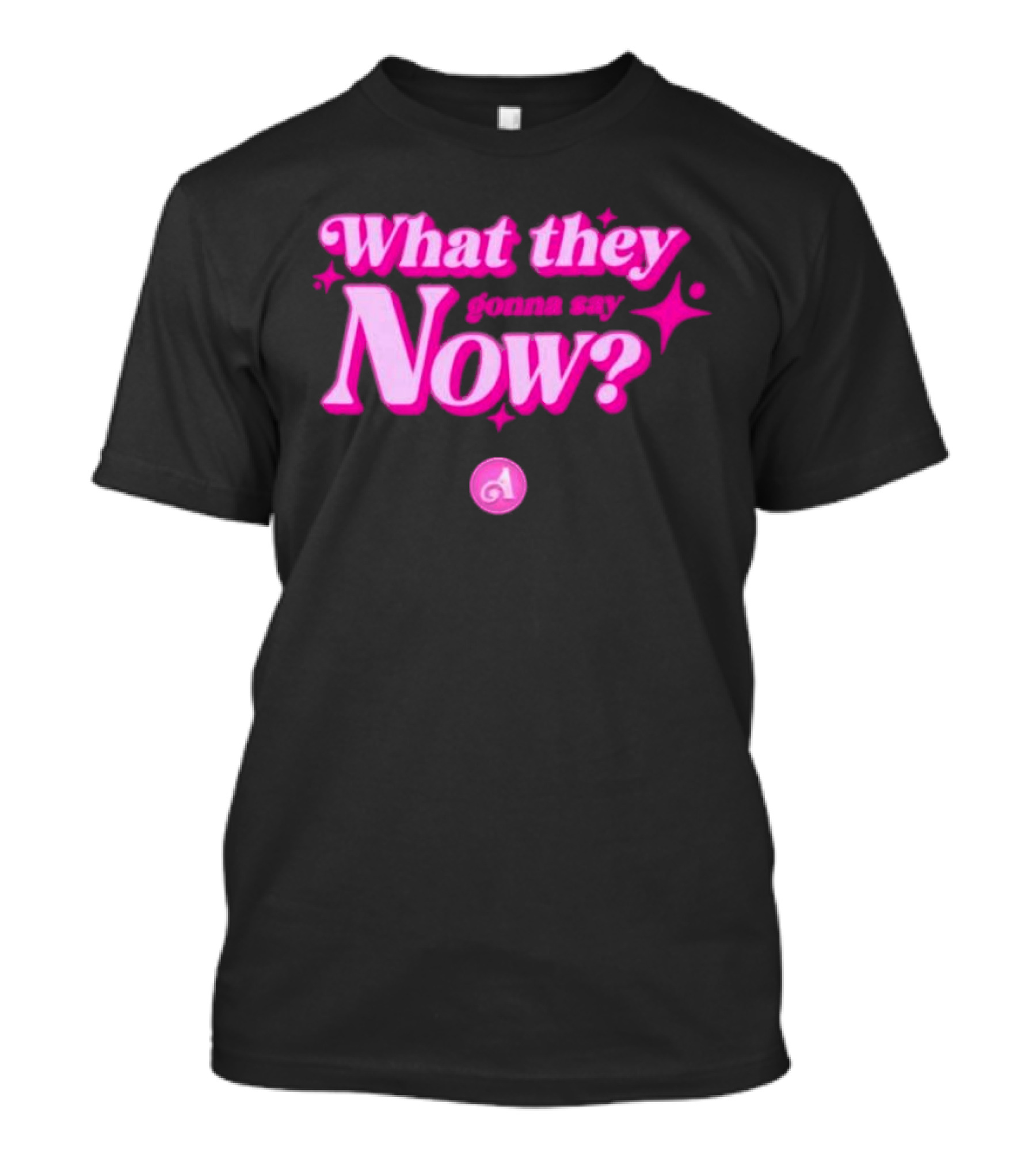 What They Gonna Say Now Pink Text With Stars And Letter A T-Shirt