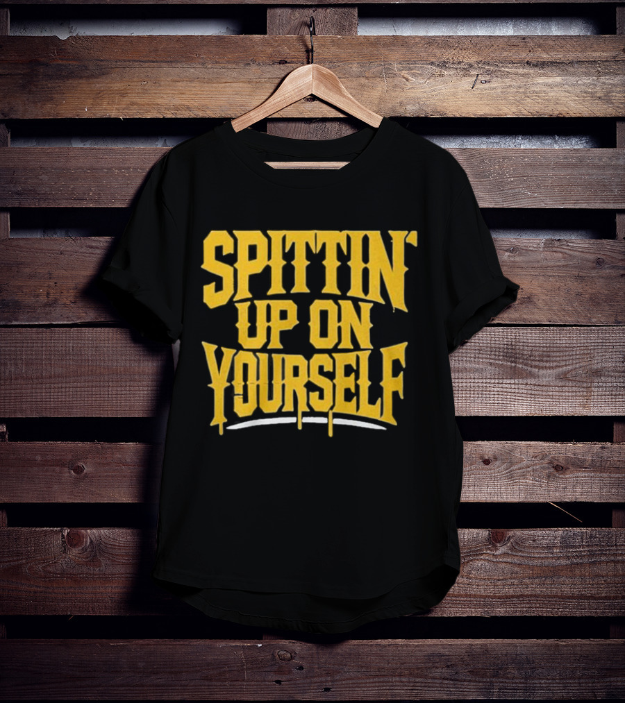 SPITTIN Up On Yourself T-Shirt