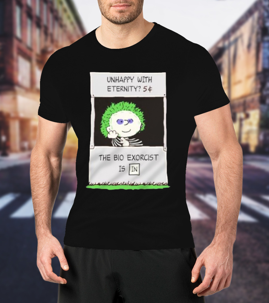Unhappy With Eternity 5¢ The Bio Exorcist Is In T-Shirt