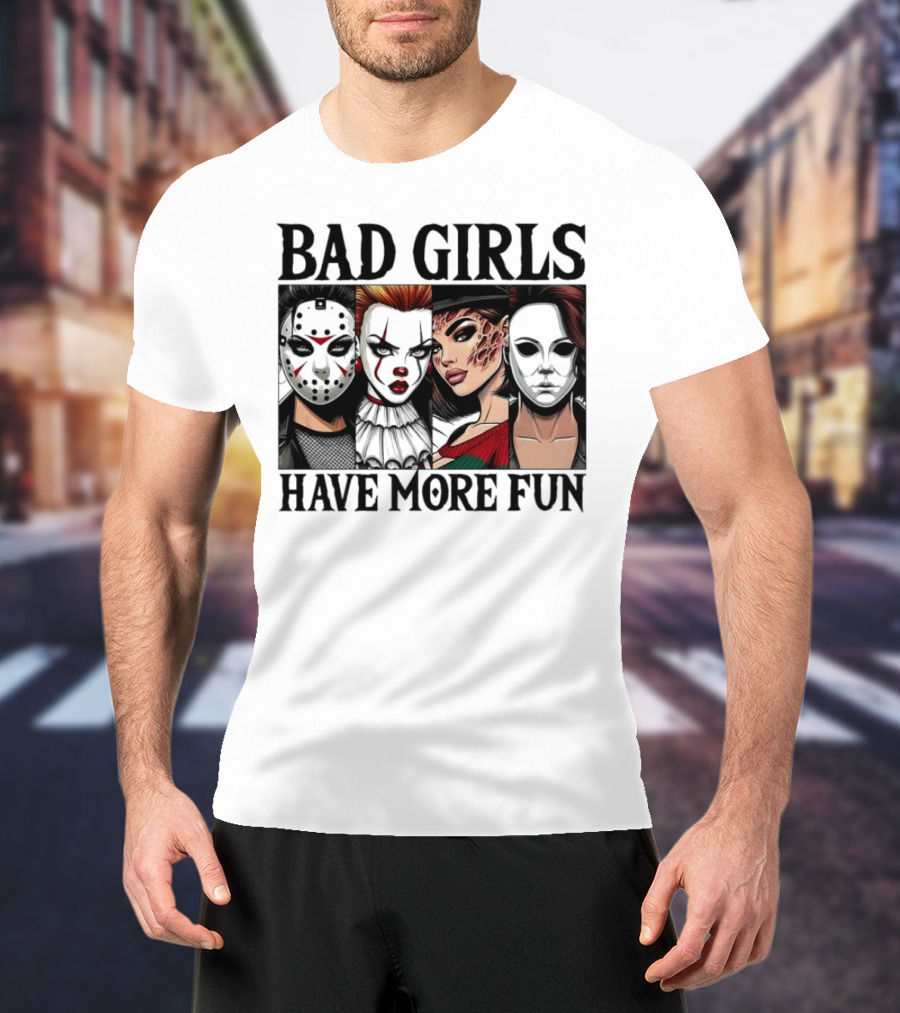 Bad Girls Have More Fun Horror Movie Killer Masks T-Shirt