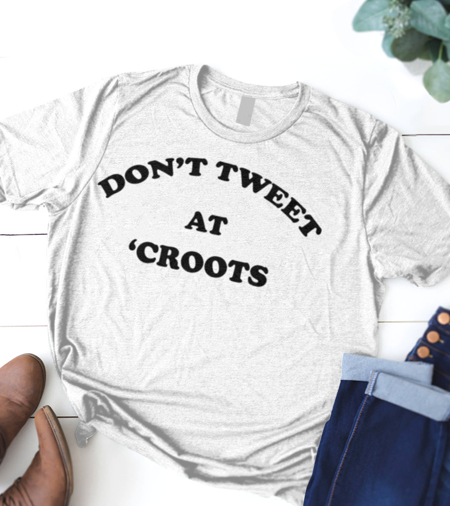 Don’t Tweet At Croots T-Shirt