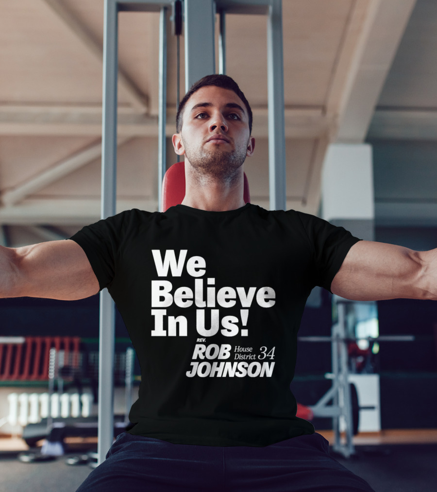 We Believe In Us Rev Rob Johnson House District 34 Campaign T-Shirt
