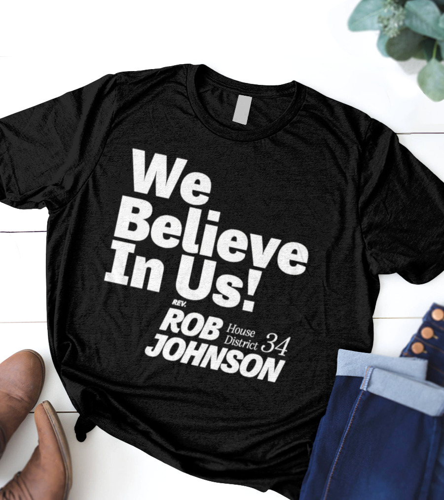 We Believe In Us Rev Rob Johnson House District 34 Campaign T-Shirt