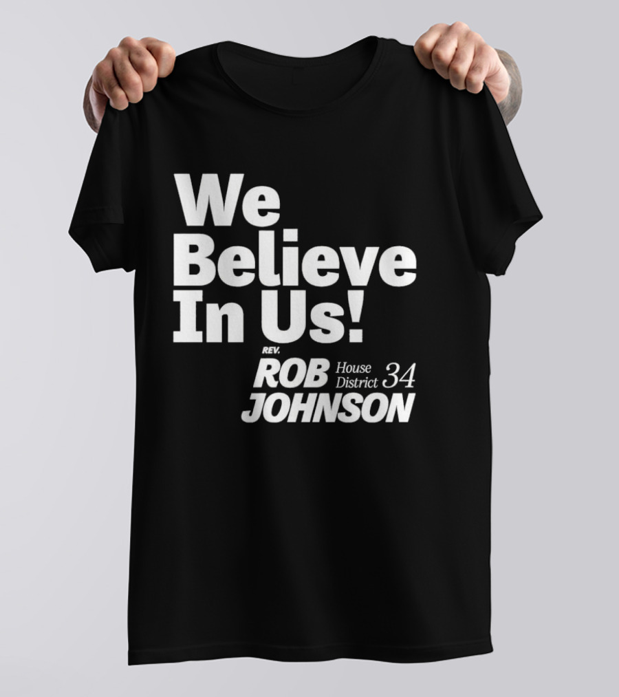 We Believe In Us Rev Rob Johnson House District 34 Campaign T-Shirt