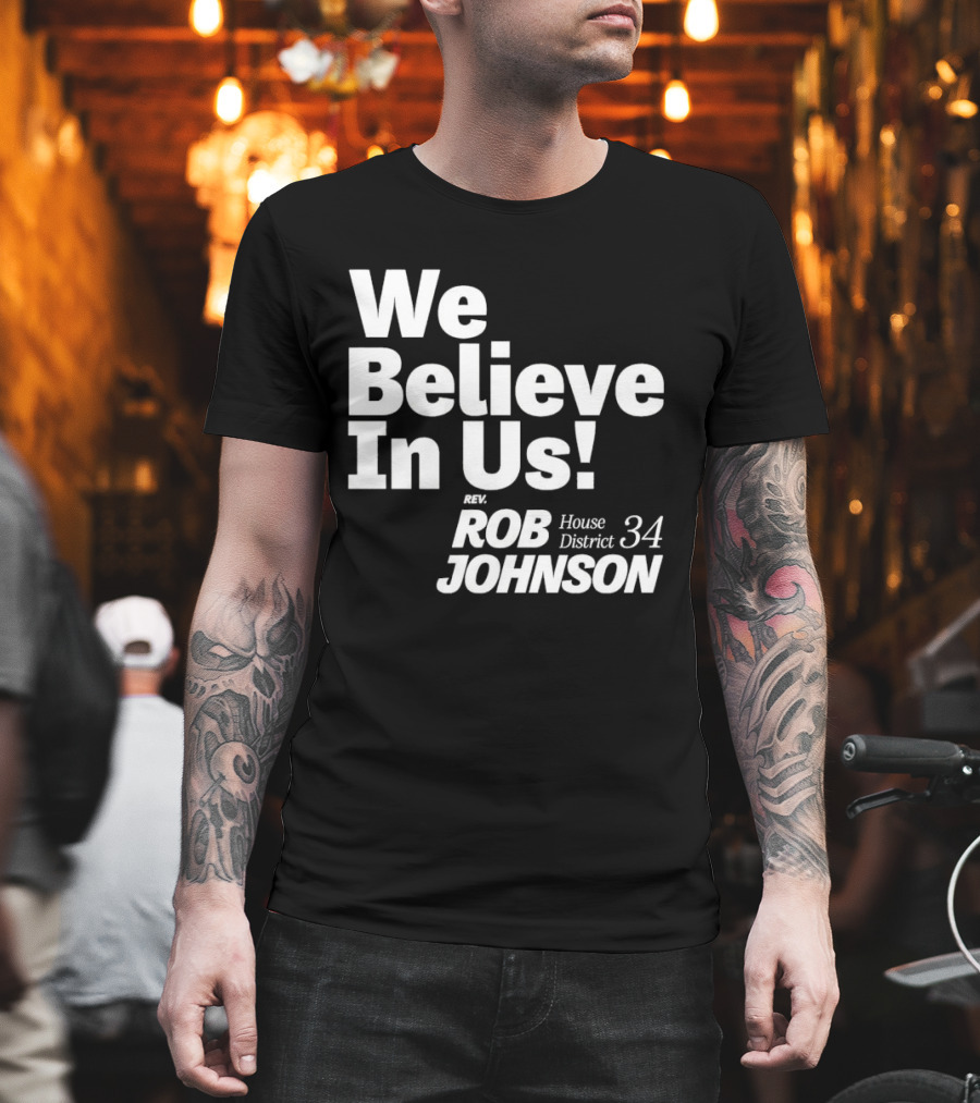 We Believe In Us Rev Rob Johnson House District 34 Campaign T-Shirt