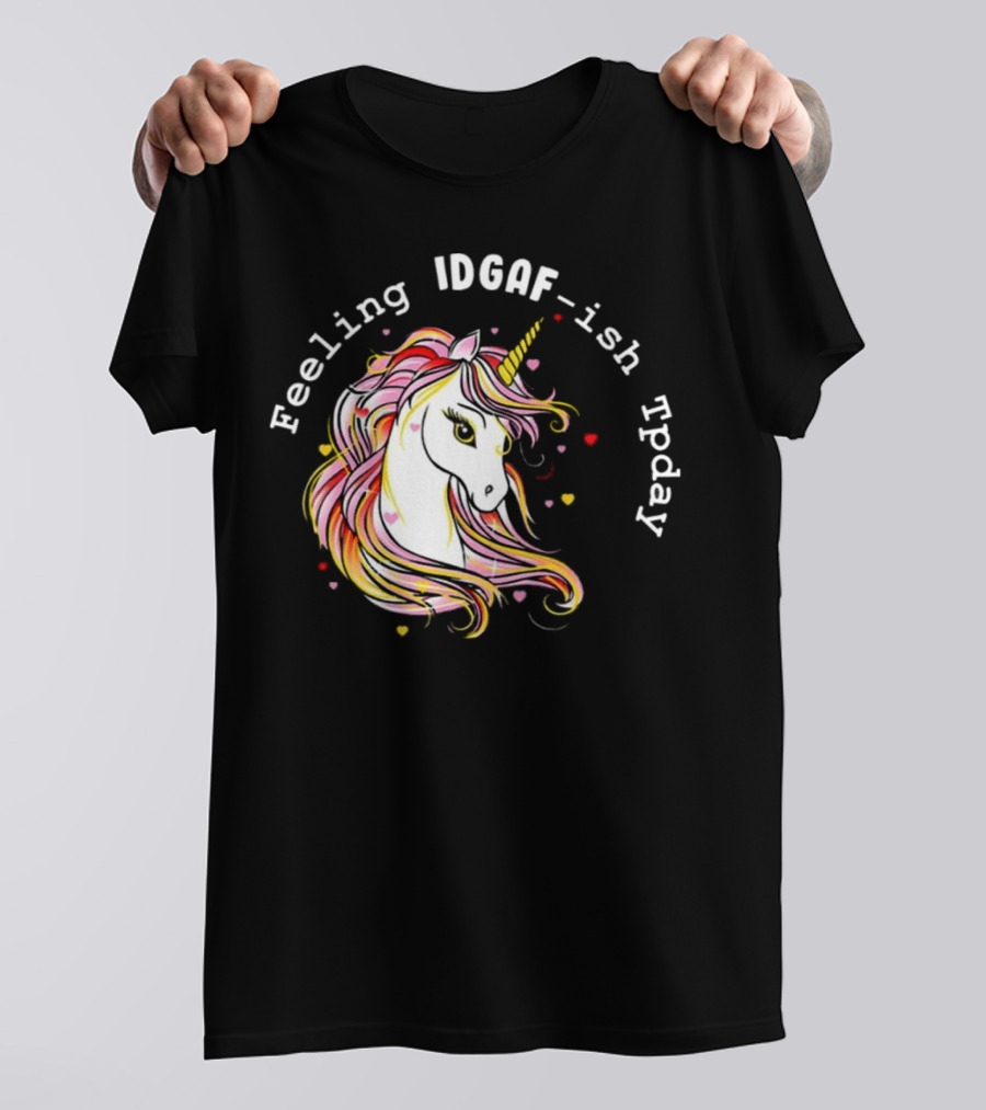 Feeling IDGAF-Ish Today Unicorn With Colorful Mane And Hearts T-Shirt